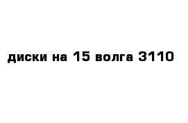 диски на 15 волга 3110